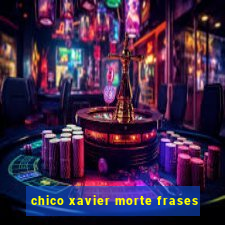 chico xavier morte frases